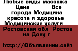 Любые виды массажа. › Цена ­ 1 000 - Все города Медицина, красота и здоровье » Медицинские услуги   . Ростовская обл.,Ростов-на-Дону г.